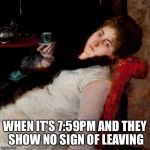 coffeetired | WHEN IT'S 7:59PM AND THEY SHOW NO SIGN OF LEAVING | image tagged in coffeetired | made w/ Imgflip meme maker