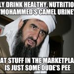 Mullah Leaning | ONLY DRINK HEALTHY, NUTRITIOUS, "MOHAMMED'S CAMEL URINE"; THAT STUFF IN THE MARKETPLACE IS JUST SOME DUDE'S PEE | image tagged in mullah leaning | made w/ Imgflip meme maker