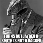 Jayden K. Smith | TURNS OUT JAYDEN K SMITH IS NOT A HACKER; HE'S A HOAX | image tagged in evolution,hoax,memes | made w/ Imgflip meme maker