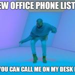 Drake | NEW OFFICE PHONE LIST?! NOW YOU CAN CALL ME ON MY DESK PHONE | image tagged in drake | made w/ Imgflip meme maker
