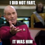 Captain Picard WTF! | I DID NOT FART, IT WAS HIM | image tagged in captain picard wtf | made w/ Imgflip meme maker