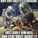 Neil Armstrong and Buzz Aldrin landed on the moon July 20, 1969 while Mike Collins remained in orbit | HOLY SHIT BUZZ IT'S A RUSSIAN; JUST BURY HIM NEIL AND STAY QUIET ABOUT IT | image tagged in inherit the stars,apollo 11,neil armstrong,buzz aldrin,memes | made w/ Imgflip meme maker