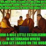 cheers! and namaste! | THIS MAN WHO IS ALWAYS TOASTING WITH CHAMPAGNE SHOWS PROPER DEFERENCE AND GRATITUDE SIMILAR TO WHAT WE MUST EXHIBIT; I KNOW A NICE LITTLE ESTABLISHMENT IN KATHMANDU WHERE WE CAN GET LOADED ON THE BUBBLY | image tagged in monks memeing,memes,monks,leonardo dicaprio cheers | made w/ Imgflip meme maker