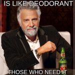Common Sense Problems | COMMON SENSE IS LIKE DEODORANT THOSE WHO NEED IT THE MOST NEVER USE IT | image tagged in memes,funny,common sense,deodorant,like | made w/ Imgflip meme maker