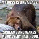 Boss Baby | MY BOSS IS LIKE A BABY; SCREAMS AND WAKES ME UP EVERY HALF HOUR | image tagged in sleep,memes,funny,boss,baby | made w/ Imgflip meme maker
