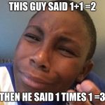 That's the  same thing | THIS GUY SAID 1+1 =2; THEN HE SAID 1 TIMES 1 =3 | image tagged in that's the  same thing | made w/ Imgflip meme maker