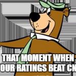 True Story | THAT MOMENT WHEN YOUR RATINGS BEAT CNN | image tagged in yogi bear,cnn fake news,cnn sucks | made w/ Imgflip meme maker