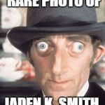 Marty Feldman | WE FOUND A RARE PHOTO OF; JADEN K. SMITH | image tagged in marty feldman | made w/ Imgflip meme maker