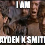 i am spartacus | I AM; JAYDEN K SMITH | image tagged in i am spartacus | made w/ Imgflip meme maker