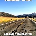 open road | THE FACT THERE'S A HIGHWAY TO HELL AND ONLY A STAIRCASE TO HEAVEN SAYS A LOT ABOUT ANTICIPATED TRAFFIC NUMBERS | image tagged in open road | made w/ Imgflip meme maker