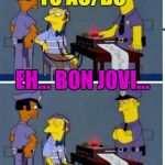 Somebody has to... :) | I LIKE TO ROCK OUT TO AC/DC; EH... BON JOVI... NICKELBACK... OK? | image tagged in moe lie detector,memes,the simpsons,music,tv,moe | made w/ Imgflip meme maker