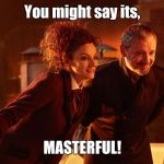 Masterfull. | You might say its, MASTERFUL! | image tagged in doctor who,the master,double standards,oh hell no,funny,funny memes | made w/ Imgflip meme maker