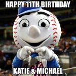 mets | HAPPY 11TH BIRTHDAY; KATIE & MICHAEL | image tagged in mets | made w/ Imgflip meme maker