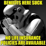 The largest employer in the galaxy doesn't offer life insurance | BENEFITS HERE SUCK; NO LIFE INSURANCE POLICIES ARE AVAILABLE | image tagged in sad stormtrooper,life insurance,not available,benefits,call hr | made w/ Imgflip meme maker