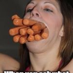 hotdogs | When you ask what she did last night... | image tagged in hotdogs | made w/ Imgflip meme maker
