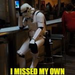 I've Finally Been Around More Than A Year | I JUST REALIZED; I MISSED MY OWN MEMEIVERSARY | image tagged in sad stormtrooper at the bar,matrix icon in 8 years at best,sorry hokeewolf,memeiversary | made w/ Imgflip meme maker