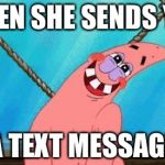 Blushing Patrick | WHEN SHE SENDS YOU; A TEXT MESSAGE | image tagged in blushing patrick,memes | made w/ Imgflip meme maker