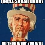 Uncle Sam Shushing | UNCLE SUGAR DADDY; DO THOU WHAT YOU WILL | image tagged in uncle sam shushing | made w/ Imgflip meme maker
