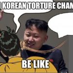 kim jong un Slaping Robin | NORTH KOREAN TORTURE CHAMBERS; BE LIKE | image tagged in kim jong un slaping robin | made w/ Imgflip meme maker