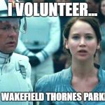 Katniss | I VOLUNTEER... FOR WAKEFIELD THORNES PARKRUN | image tagged in katniss | made w/ Imgflip meme maker