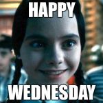 Wednesday smiling | HAPPY; WEDNESDAY | image tagged in wednesday smiling | made w/ Imgflip meme maker