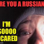 Snowflakes and democrats | ARE YOU A RUSSIAN? I'M SOOOO SCARED | image tagged in blair witch nose | made w/ Imgflip meme maker