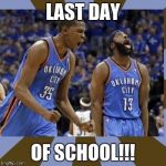 Kevin Durant James Harden | LAST DAY; OF SCHOOL!!! | image tagged in kevin durant james harden | made w/ Imgflip meme maker