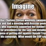 Collusion | Imagine; that Chelsea Clinton wantonly swapped emails and had a meeting with Russian government operatives who expressly supported her mother's campaign for presidency for the sole and detailed purpose of getting dirt against Donald Trump to undermine his campaign.  What would the GOP say about that? | image tagged in donald trump jr | made w/ Imgflip meme maker