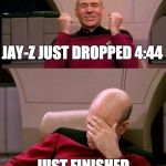 JayZ 4:44 | JAY-Z JUST DROPPED 4:44; JUST FINISHED LISTENING TO IT | image tagged in picard reacts to music,jay z,rap,music | made w/ Imgflip meme maker