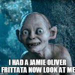Hillary Clinton  | I HAD A JAMIE OLIVER FRITTATA NOW LOOK AT ME | image tagged in hillary clinton | made w/ Imgflip meme maker