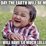 demon child | ONE DAY THE EARTH WILL BE MINE! AND I WILL HAVE SO MUCH LOLLIES!!! | image tagged in demon child | made w/ Imgflip meme maker
