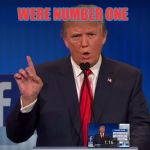 Were So Great | WERE NUMBER ONE | image tagged in trump,prediction,donald,mash,meme,general | made w/ Imgflip meme maker