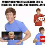 CNN Meme War | WHEN YOUR PARENTS ASK WHY CNN IS THREATING TO REVEAL YOU PERSONAL INFO | image tagged in when your parents ask | made w/ Imgflip meme maker