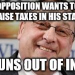 Good Guy LePage | OPPOSITION WANTS TO RAISE TAXES IN HIS STATE; RUNS OUT OF INK | image tagged in good guy lepage | made w/ Imgflip meme maker