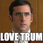 Brick loves Trump | I LOVE TRUMP | image tagged in trump covfefe putinsbitch | made w/ Imgflip meme maker