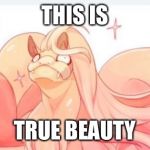 Fabulous | THIS IS; TRUE BEAUTY | image tagged in fabulous | made w/ Imgflip meme maker