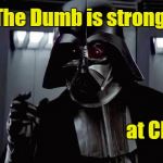 Darth Vader | The Dumb is strong; at CNN | image tagged in darth vader | made w/ Imgflip meme maker