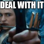 Legolas | DEAL WITH IT | image tagged in legolas | made w/ Imgflip meme maker