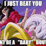 Dbz | I JUST BEAT YOU; DONT BE A   "BABY"
  BOUT IT | image tagged in dbz | made w/ Imgflip meme maker