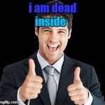 Happy Person | inside; i am dead | image tagged in happy person | made w/ Imgflip meme maker