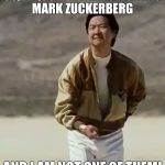 Mr chow | 93,221,331 PEOPLE FOLLOWING MARK ZUCKERBERG; AND I AM NOT ONE OF THEM! | image tagged in mr chow | made w/ Imgflip meme maker