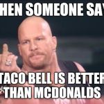 Stone Cold Finger | WHEN SOMEONE SAYS; TACO BELL IS BETTER THAN MCDONALDS | image tagged in stone cold finger | made w/ Imgflip meme maker
