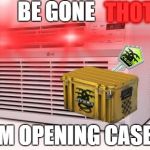 I AINT TRYNA SMASH LIKE | BE GONE; THOT; IM OPENING CASES | image tagged in air conditioner thot b gone,csgo | made w/ Imgflip meme maker