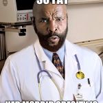 Anti-joke Mr. T | YOUR MAMA'S SO FAT; HER MORBID OBESITY IS A DANGER TO HER HEALTH | image tagged in mr t,yo mamas so fat,doctor,memes | made w/ Imgflip meme maker