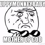 Go back to"tickles your innards", Mountain Dew | PUPPYMONKEYBABY? MOTHER OF GOD | image tagged in mother of god,mountain dew,memes | made w/ Imgflip meme maker