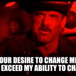 Jesse Terminator | YOUR DESIRE TO CHANGE ME,  MAY EXCEED MY ABILITY TO CHANGE | image tagged in jesse terminator | made w/ Imgflip meme maker