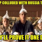 Russian hoaxers | TRUMP COLLUDED WITH RUSSIA TO WIN; THEY'LL PROVE IT ONE DAY! | image tagged in tin foil hats | made w/ Imgflip meme maker