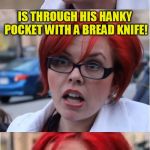 Big Red Feminist pun | THE BEST WAY TO A MANS HEART; IS THROUGH HIS HANKY POCKET WITH A BREAD KNIFE! | image tagged in big red feminist pun,memes,jokes,knife,heart,funny memes | made w/ Imgflip meme maker