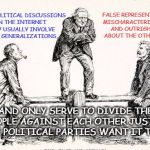 Facebook politics | AVOID POLITICAL DISCUSSIONS ON THE INTERNET  THEY USUALLY INVOLVE BROAD GENERALIZATIONS, FALSE REPRESENTATIONS, MISCHARACTERIZATIONS AND OUTRIGHT LIES ABOUT THE OTHER SIDE; AND ONLY SERVE TO DIVIDE THE PEOPLE AGAINST EACH OTHER JUST AS THE POLITICAL PARTIES WANT IT TO BE | image tagged in political see saw,politics,divide and conquer,left vs right,conservatives and liberals | made w/ Imgflip meme maker