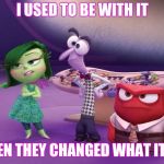 Don't you hate when that happens  | I USED TO BE WITH IT; THEN THEY CHANGED WHAT IT IS | image tagged in disgust fear and anger unimpressed,sayings | made w/ Imgflip meme maker